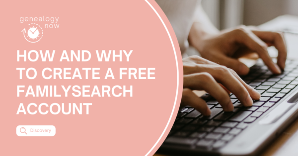 how-and-why-to-create-a-free-familysearch-account-and-add-yourself-to